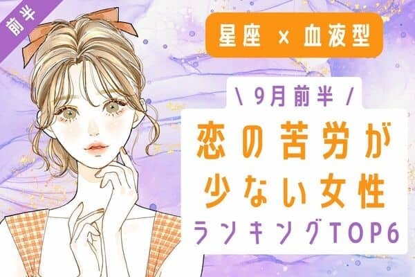 【星座×血液型】９月前半、「恋の苦労が少ない女性」TOP６＜前半＞