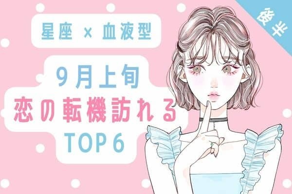 【星座×血液型】今までにないような恋が始まるかも♡９月上旬、恋の転機が訪れる女性TOP６＜後半＞