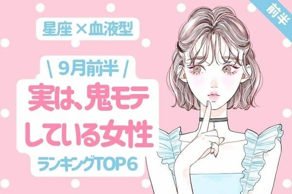 【星座x血液型】９月前半、「実は鬼モテしている女性」TOP６＜前半＞