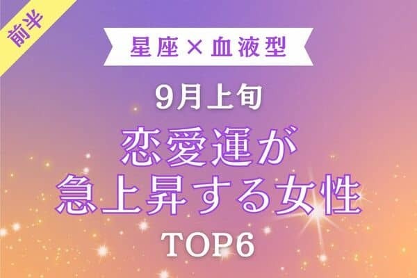 【星座×血液型】恋の転機が訪れる♡９月上旬、「恋愛運が急上昇する女性」TOP６＜前半＞