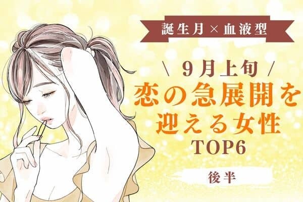 【誕生月×血液型】９月上旬、「恋の急展開を迎える女性」TOP６＜後半＞