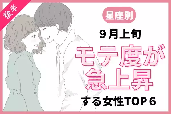 【星座別】アノ星座は運命の彼から告白！？９月中旬、モテ度が上昇する女性TOP６＜後半＞