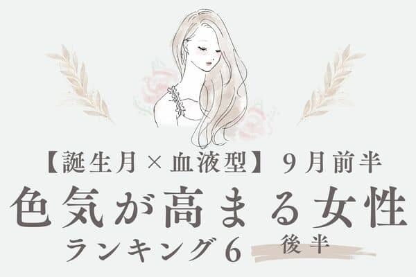【誕生月×血液型】モテオーラが止まらないっ♡９月前半、色気が高まる女性TOP６＜後半＞