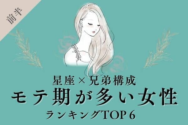 【星座x兄弟構成】３回じゃない！？「モテ期が多い女性ランキング」TOP６＜前半＞　