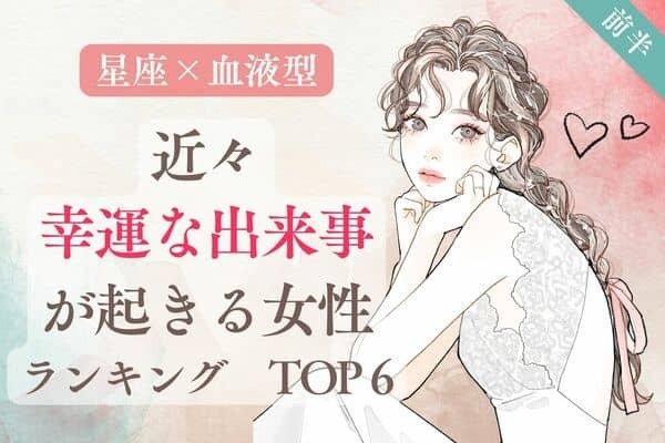 【星座×血液型】ロマンチックな出会いも！？近々、幸運な出来事が起きる女性TOP６＜前半＞