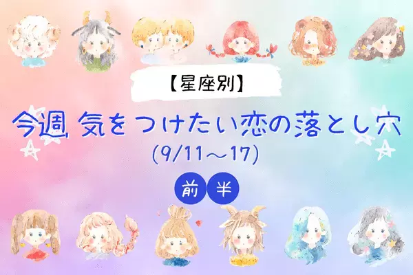 【星座別】恋愛注意報！今週、「気をつけたい恋の落とし穴」（9/11~9/17）＜前半＞