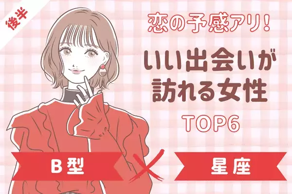 【B型×星座別】「恋の神展開を迎える女性」TOP６＜後半＞
