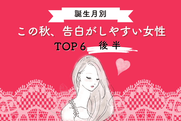 誕生月別 気になる彼と急接近 この秋 告白が成功しやすい女性 Top６ 後半 22年9月18日 ウーマンエキサイト 1 2