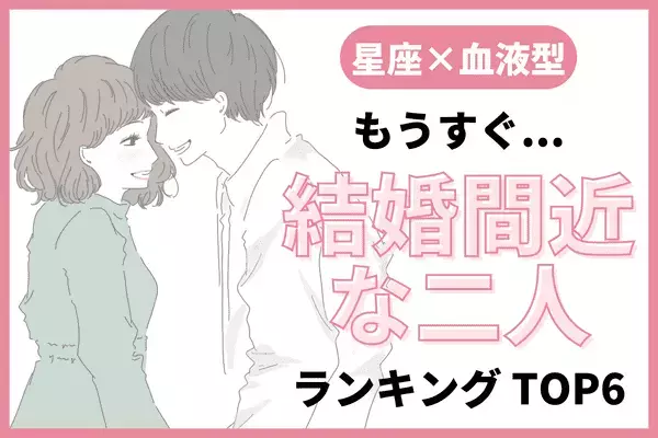 【星座×血液型】結婚に近いカップルTOP６＜後半＞