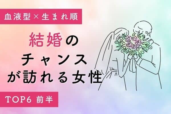 【血液型x生まれ順】この秋、「結婚のチャンスが訪れる女性」TOP６＜前半＞