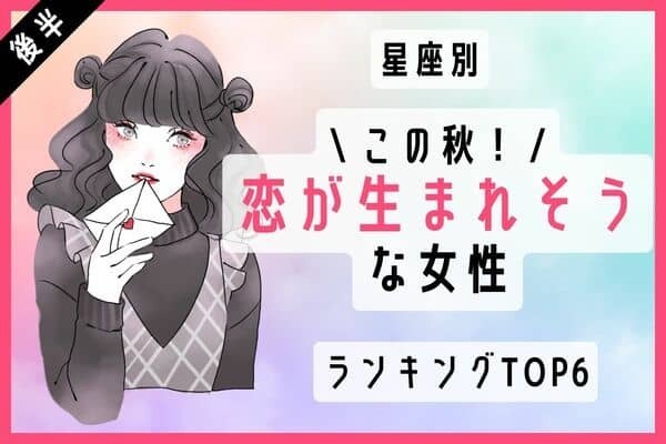 【星座別】チャンスが舞い込む♡この秋、「恋が生まれそうな女性」TOP６＜後半＞