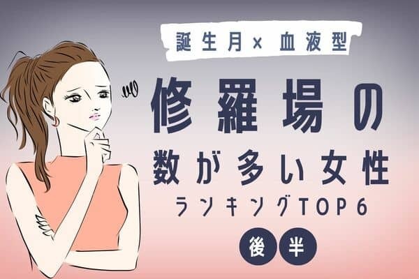 【誕生月x血液型】またか...「修羅場の数が多い女性」ランキングTOP６＜後半＞
