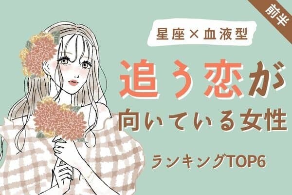 【星座x血液型】方向転換しよ！！「追う恋が向いている女性」TOP６＜前半＞