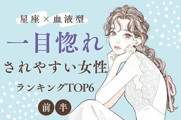 【星座×血液型】注目度UP♡この秋、「一目惚れされやすい女性」TOP６＜前半＞