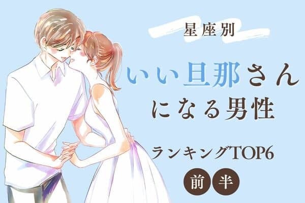 【星座別】捕まえて♡「いい旦那さんになる男性」ランキングTOP６＜前半＞