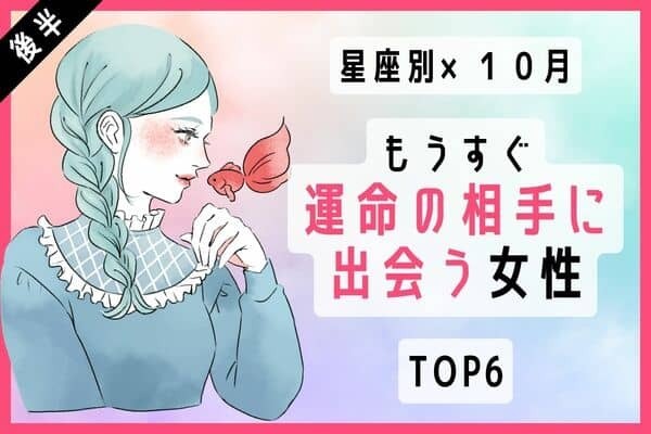 【星座別】１０月、「もうすぐ運命の相手に出会う女性」TOP６＜後半＞