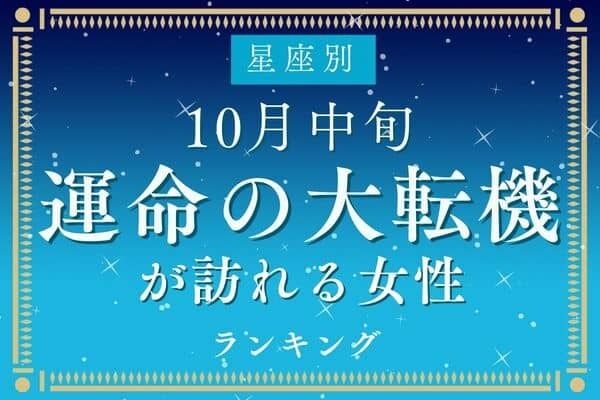 【星座別】こんなのアリ？１０月中旬「運命の大転機が訪れる女性」ランキング＜第４位～６位＞