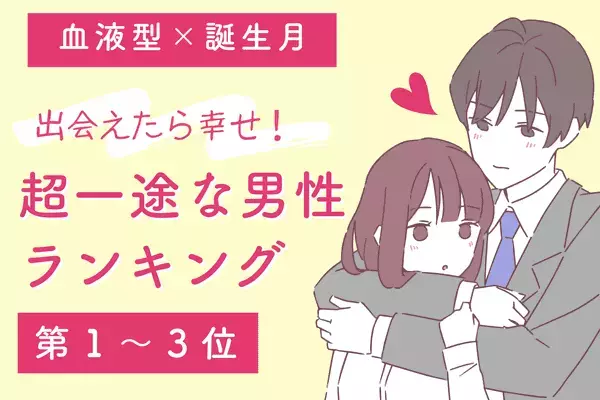 【血液型×誕生月】そばにいたら手放したらダメ♡「超一途な男性」＜第1～3位＞