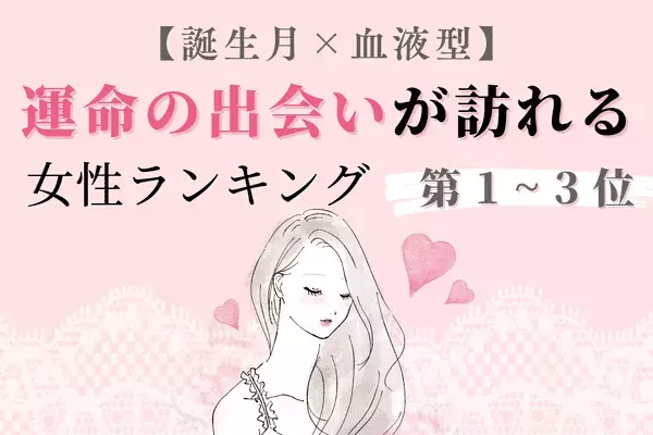 【誕生月x血液型】出会いの場もご紹介♡近々、「運命の出会いが訪れる女性」＜第１～３位＞