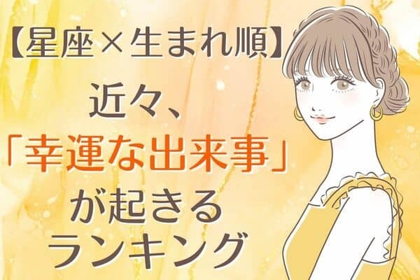 【星座×生まれ順】近々、「幸運な出来事が起きる」星座TOP３