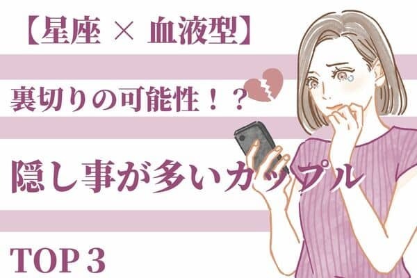 裏切り！？「隠し事が多いカップル」TOP３【星座×血液型】
