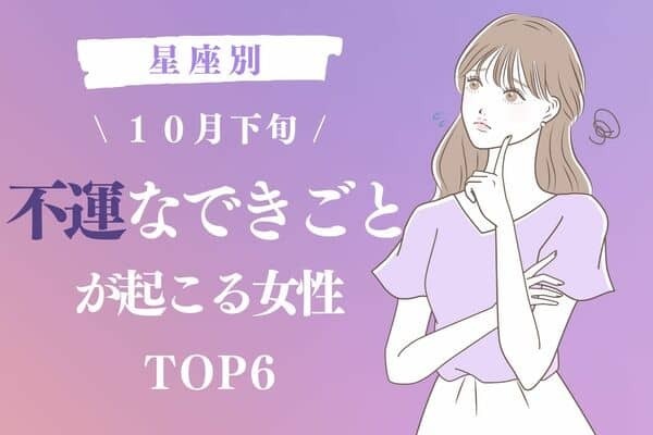 【星座別】１０月下旬、「不運なできごとが起こる女性」ランキング＜第４～６位＞