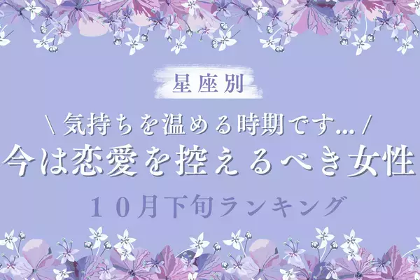 【星座別】１０月下旬、「今は恋愛を控えるべき女性」ランキング＜第４位～６位＞
