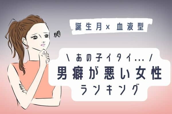 【誕生月x血液型】自覚してる...？「男グセが悪い女性」ランキング＜第１位～３位＞