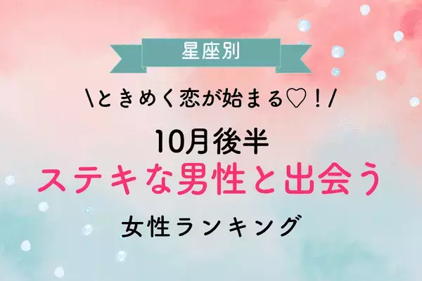 【星座別】ときめく恋が始まる♡１０月後半「ステキな男性と出会う」女性＜第４～６位＞