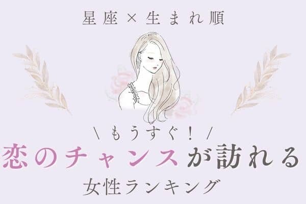 【星座x生まれ順】朗報♡「もうすぐ恋のチャンスが訪れる女性」ランキング