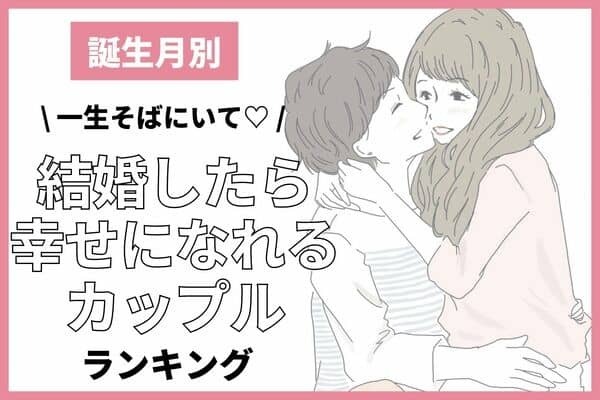【誕生月別】「結婚したら確実に幸せになるカップル」ランキング＜第４位～６位＞