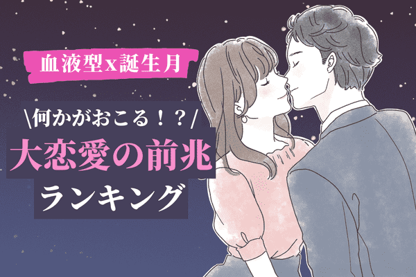 血液型x誕生月 心の準備をしておこう 大恋愛の前兆ランキング 第４ ６位 22年10月29日 ウーマンエキサイト 1 2