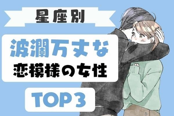 【星座別】愛の力で乗り越える♡波瀾万丈な恋模様の女性TOP３