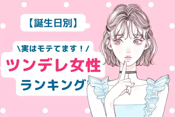 【誕生日別】魅力的すぎる...「ツンデレ女性」ランキング＜第４～６位＞