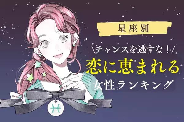 【星座別】チャンスを逃すな♡「恋に恵まれやすい女性ランキング」＜第１～３位＞