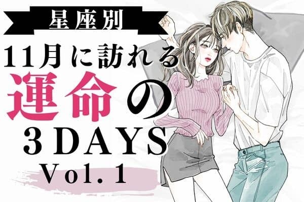 【星座別】あのカレと急接近！？１１月「運命の３DAYS」Vol.１