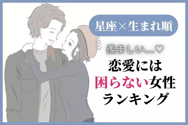 【星座x生まれ順】羨ましすぎ♡「モテ続ける女性」ランキング＜第１～３位＞