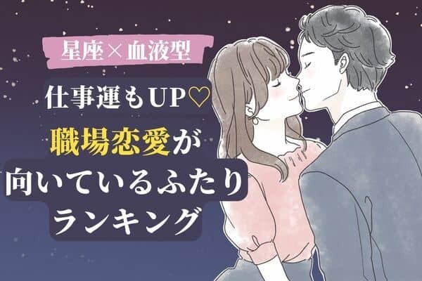 【星座×血液型】相性最高♡「職場恋愛が向いているふたり」ランキング＜第１〜３位＞
