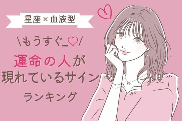 【星座×血液型】見逃すな！「運命の人が現れているサイン」ランキング＜第１〜３位＞