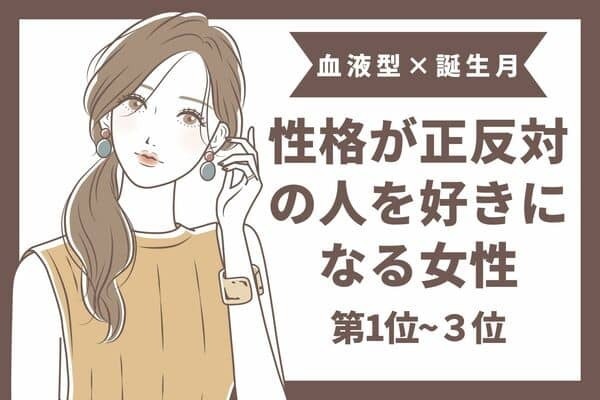 【血液型x誕生月】自分と性格が正反対の人を好きになる女性＜第１位〜３位＞