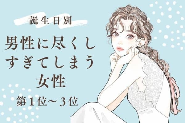 【誕生日別】男性に尽くしすぎてしまう女性＜第１位〜３位＞