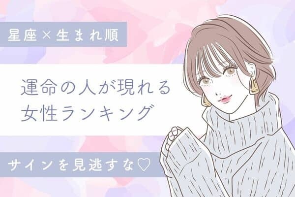 【星座×生まれ順】サインに気づいて♡「運命の人が現れる女性ランキング」＜第１～３位＞