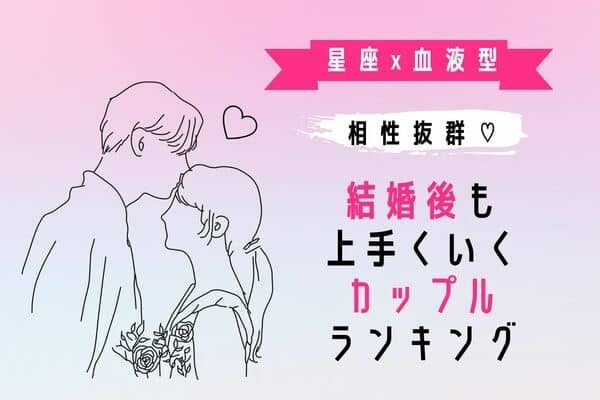 【星座x血液型】ずっと幸せ♡「結婚後も上手くいくカップルランキング」＜第４～６位＞