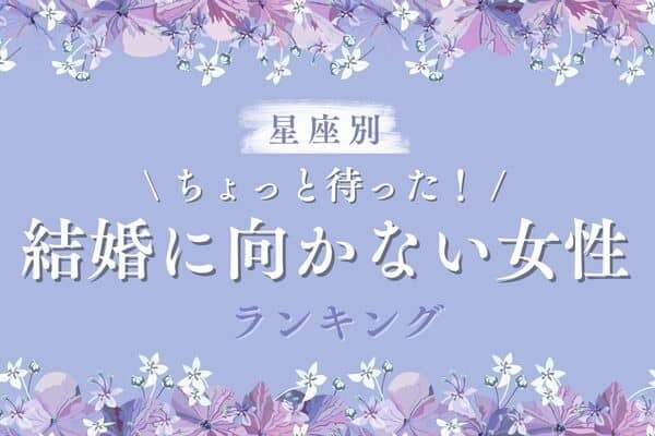 【星座別】まだ早い...？「結婚に向かない女性」ランキング＜第１位～３位＞