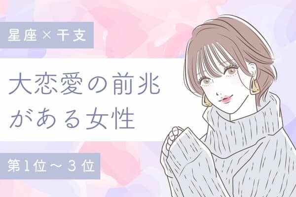 【星座x干支】ついに...！大恋愛の前兆がある女性＜第１位〜３位＞