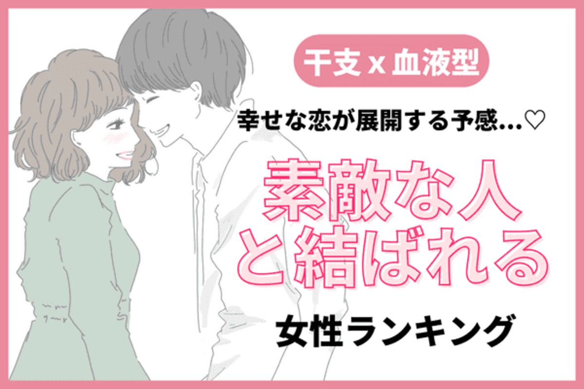 干支 血液型 幸せな恋が展開する予感 素敵な人と結ばれる女性 ランキング 第１ ３位 22年11月12日 ウーマンエキサイト 1 2