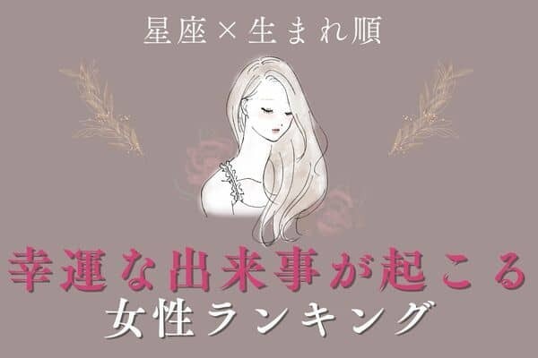 【星座x生まれ順 】１位は恋も仕事も充実♡「近々、幸運な出来事が起きる女性」ランキング＜第１位～３位＞