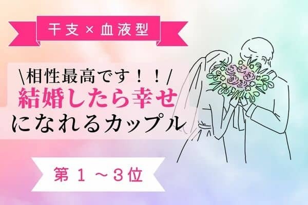 【干支×血液型】相性最高♡「結婚したら幸せになれるカップル」〈第１～３位〉