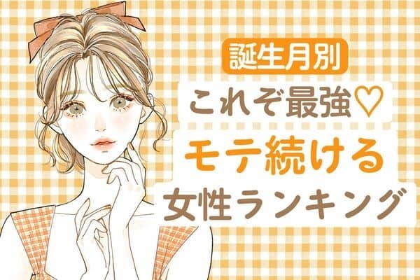 【誕生月】いつの間にか誰もがトリコに♡「モテ続ける女性」ランキング＜第１〜３位＞