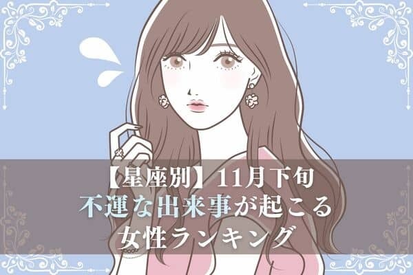 【星座別】１１月下旬、「不運な出来事が起こる女性ランキング」第１～３位